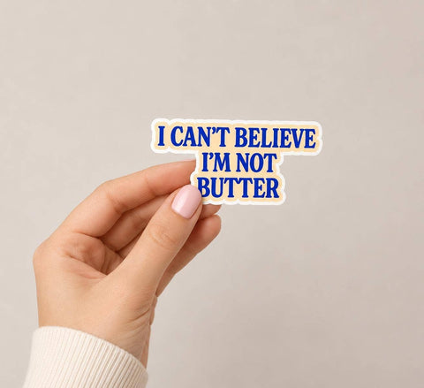 I Can't Believe I'm Not Butter Sticker