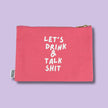 Let's Drink And Talk Shit Canvas Pouch