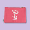 Let's Drink And Talk Shit Canvas Pouch