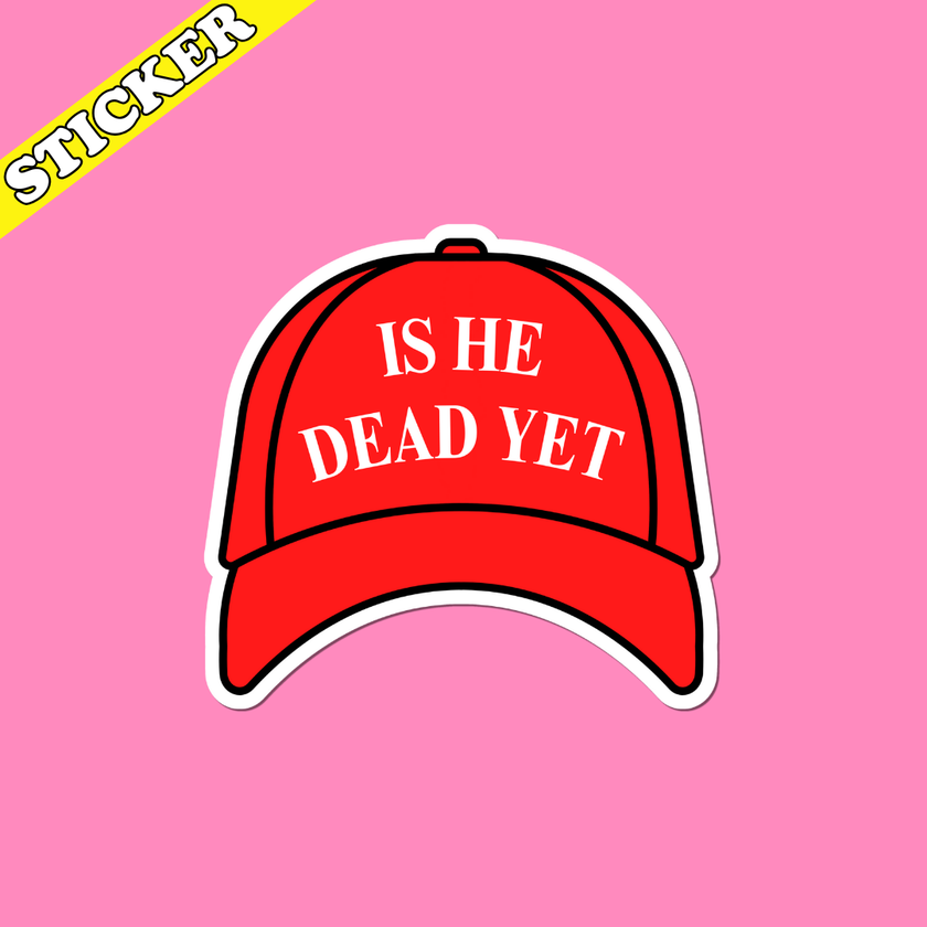Is He Dead Yet Sticker
