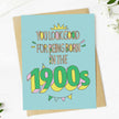 You look good for being born in the 1900s Birthday Card
