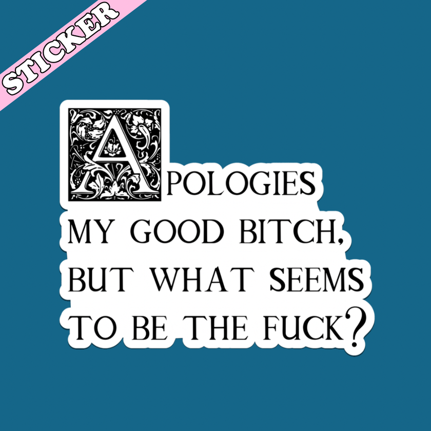 Apologies My Good Bitch Sticker