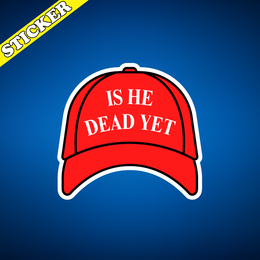 Is He Dead Yet Sticker