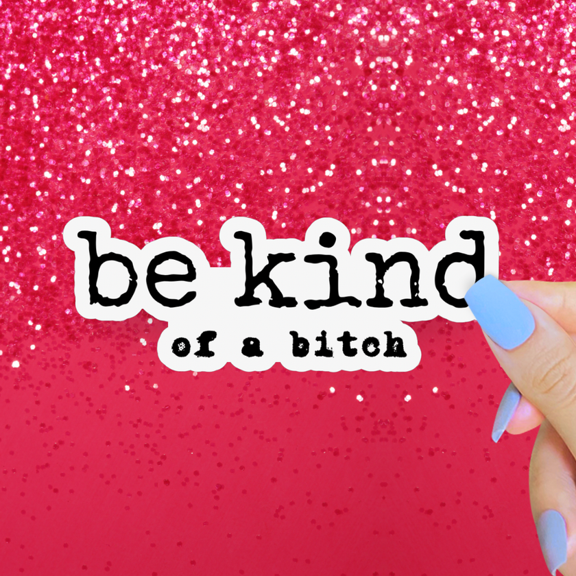 Be Kind of a Bitch Sticker