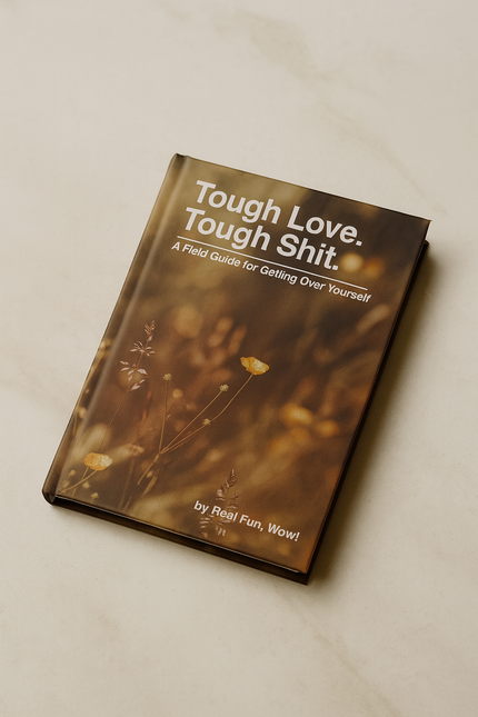 'Tough Love. Tough Shit. A Field Guide For Getting Over Yourself'