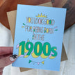 You look good for being born in the 1900s Birthday Card