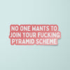 No One Wants to Join Your Pyramid Scheme Sticker