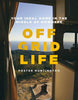 Off Grid Life: Your Ideal Home In The Middle Of Nowhere