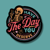 Have the Day You Deserve Skeleton Snarky Sticker