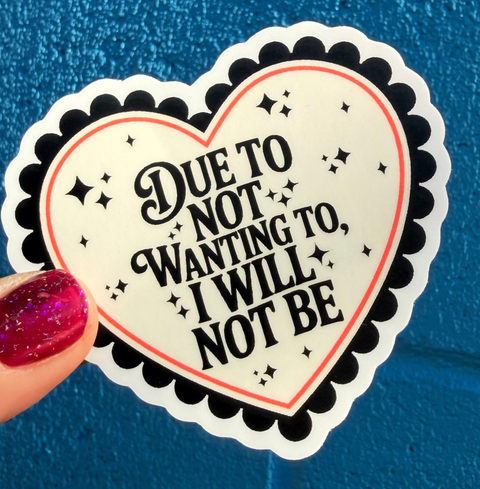Due To Not Wanting To, I Will Not Be Sticker