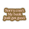Sorry Can't. My Book Just Got Good Sticker