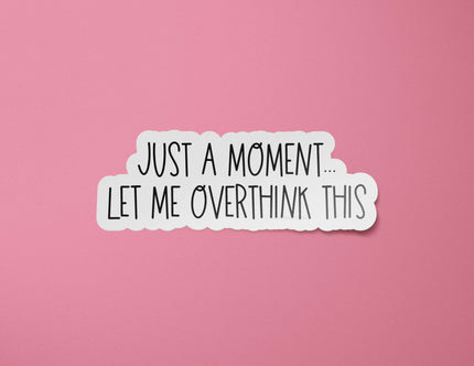 Just a Moment Let Me Overthink This Sticker