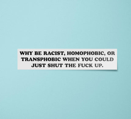 Why Be Racist Homophobic Transphobic Sticker