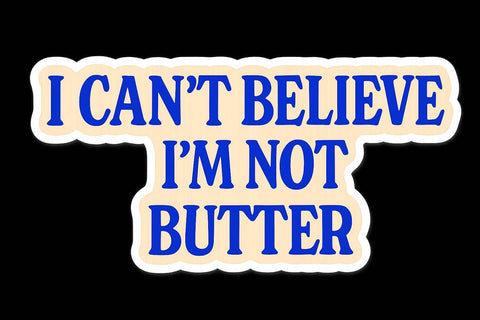 I Can't Believe I'm Not Butter Sticker