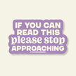 If You Can Read This Stop Approaching Vinyl Sticker