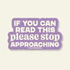 If You Can Read This Stop Approaching Vinyl Sticker