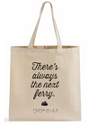 There's Always the Next Ferry Tote Bag