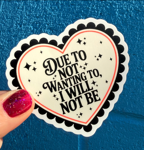 Due To Not Wanting To, I Will Not Be Sticker