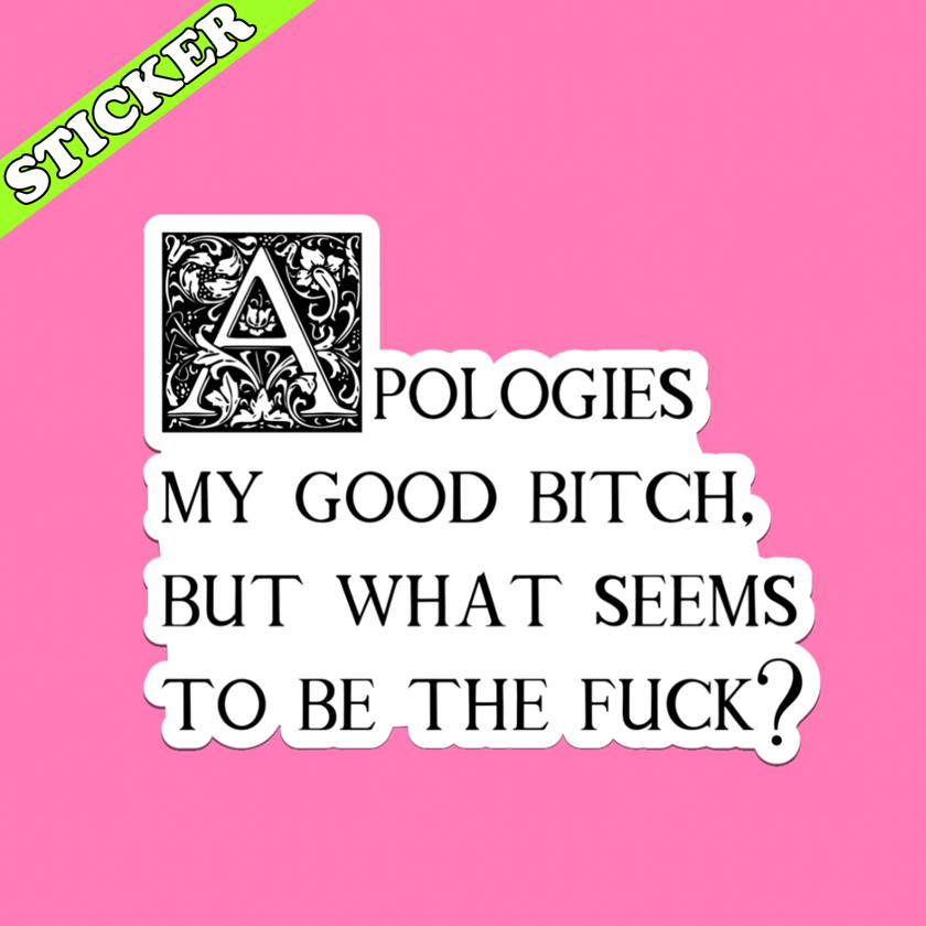 Apologies My Good Bitch Sticker
