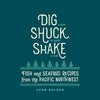 Dig, Shuck, Shake: Fish & Seafood Recipes