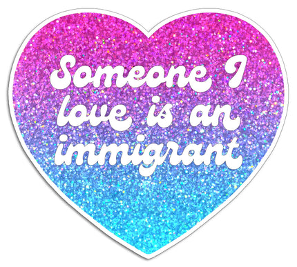 Someone I Love is an Immigrant Die Cut Sticker