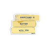 Everything is Butter with You Die Cut Fridge Magnet