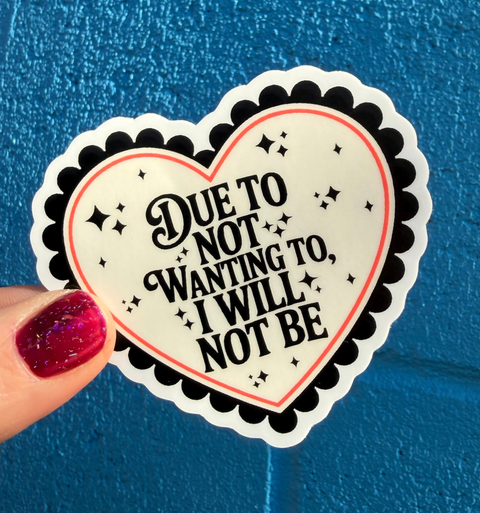 Due To Not Wanting To, I Will Not Be Sticker