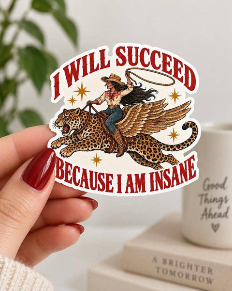 I Will Succeed Because I Am Insane Sticker