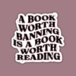 A Book Worth Banning is a Book Worth Reading Sticker