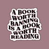 A Book Worth Banning is a Book Worth Reading Sticker